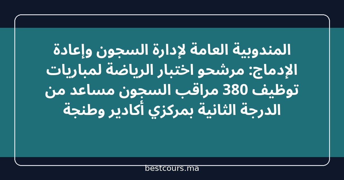 المندوبية العامة لإدارة السجون وإعادة الإدماج: مرشحو اختبار الرياضة لمباريات توظيف 380 مراقب السجون مساعد من الدرجة الثانية بمركزي أكادير وطنجة