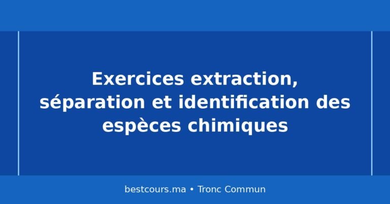 Exercices : Extraction, séparation et identification des espèces chimiques (Tronc Commun)