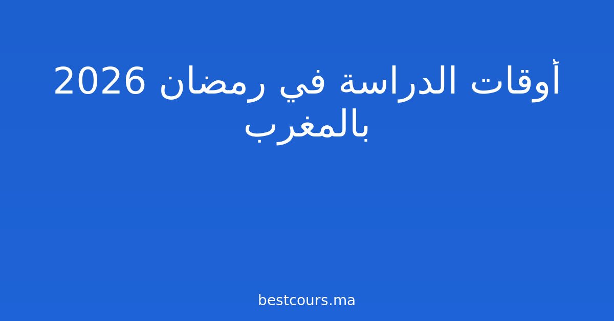 أوقات الدراسة في رمضان 2026 بالمغرب