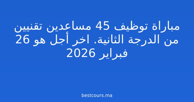 مباراة توظيف 45 مساعدين تقنيين من الدرجة الثانية. اخر أجل هو 26 فبراير 2026