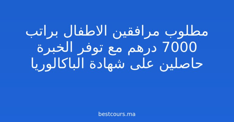 مطلوب مرافقين الاطفال براتب 7000 درهم مع توفر الخبرة حاصلين على شهادة الباكالوريا