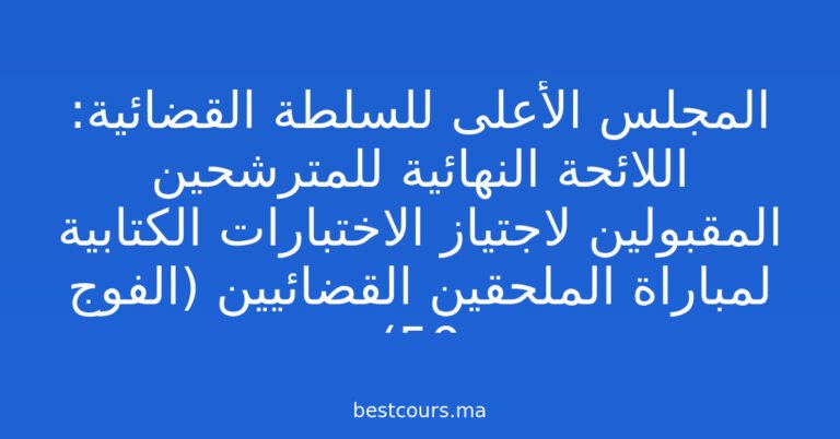المجلس الأعلى للسلطة القضائية: اللائحة النهائية للمترشحين المقبولين لاجتياز الاختبارات الكتابية لمباراة الملحقين القضائيين (الفوج 50)