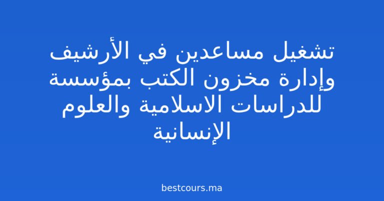 تشغيل مساعدين في الأرشيف وإدارة مخزون الكتب بمؤسسة للدراسات الاسلامية والعلوم الإنسانية