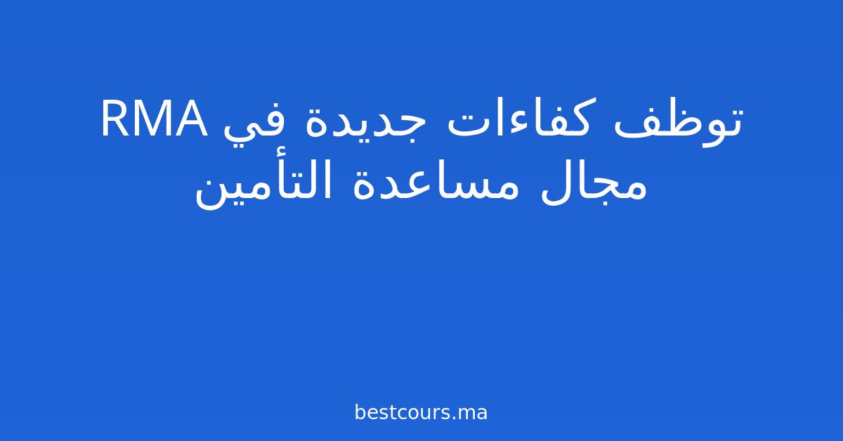 RMA توظف كفاءات جديدة في مجال مساعدة التأمين