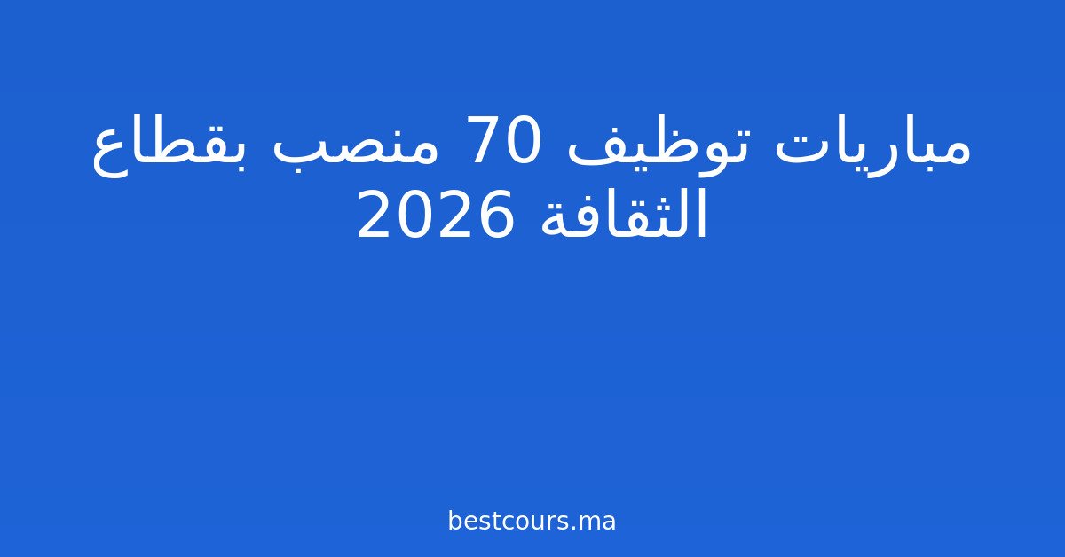 مباريات توظيف 70 منصب بقطاع الثقافة 2026