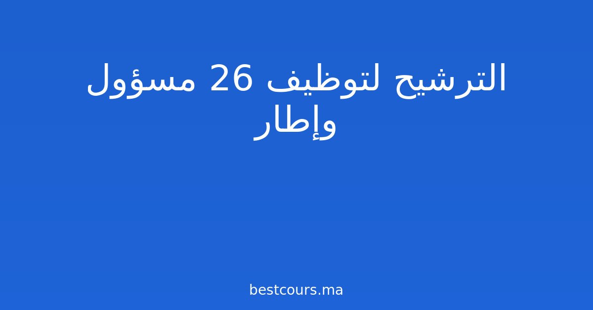 الترشيح لتوظيف 26 مسؤول وإطار