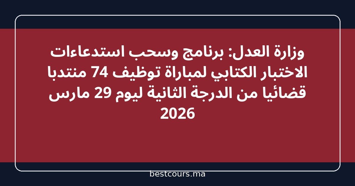 وزارة العدل: برنامج وسحب استدعاءات الاختبار الكتابي لمباراة توظيف 74 منتدبا قضائيا من الدرجة الثانية ليوم 29 مارس 2026