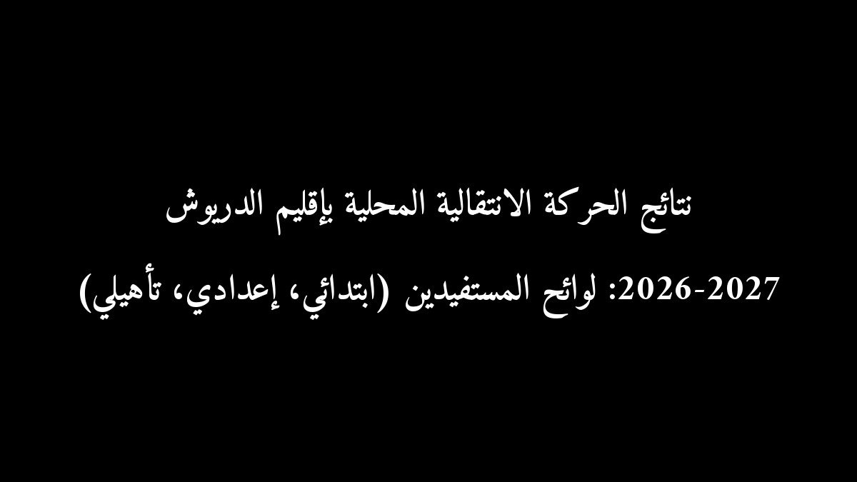 نتائج الحركة الانتقالية المحلية بإقليم الدريوش 2026-2027: لوائح المستفيدين (ابتدائي، إعدادي، تأهيلي)