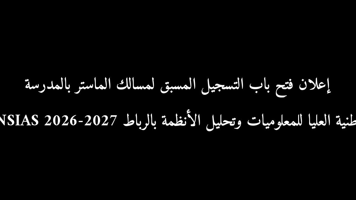 إعلان فتح باب التسجيل المسبق لمسالك الماستر بالمدرسة الوطنية العليا للمعلوميات وتحليل الأنظمة بالرباط ENSIAS 2026-2027