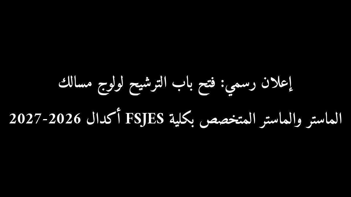 إعلان رسمي: فتح باب الترشيح لولوج مسالك الماستر والماستر المتخصص بكلية FSJES أكدال 2026-2027