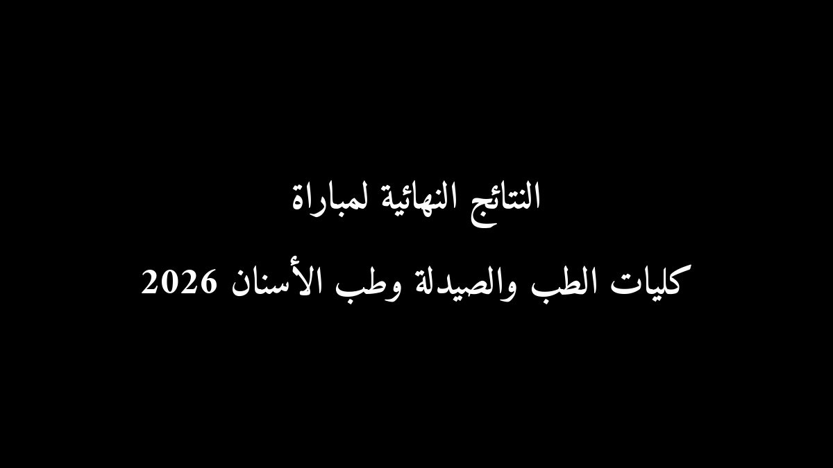 النتائج النهائية لمباراة كليات الطب والصيدلة وطب الأسنان 2026