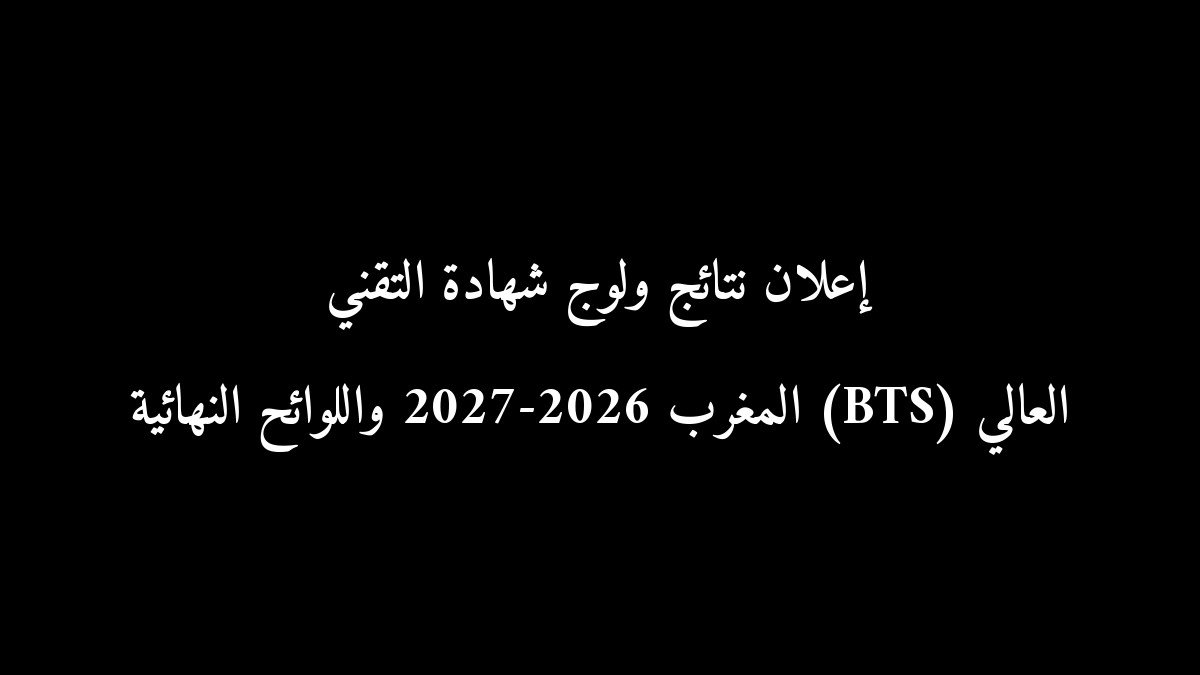 رسمياً.. إعلان نتائج ولوج شهادة التقني العالي (BTS) المغرب 2026-2027 واللوائح النهائية