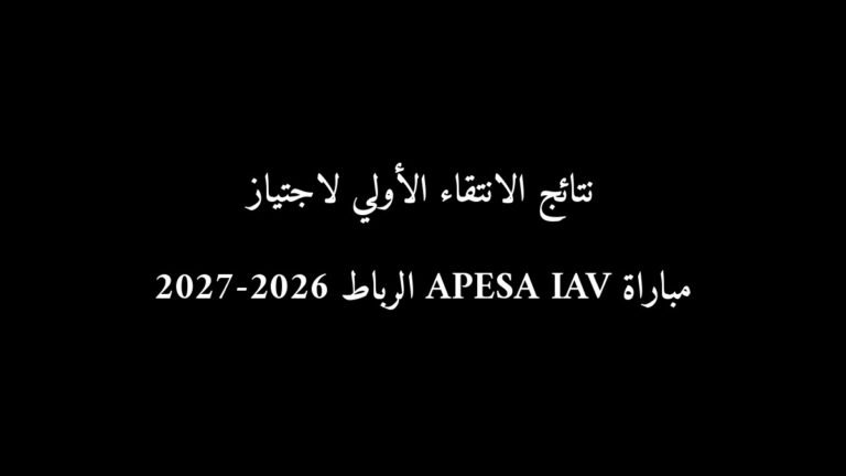 نتائج الانتقاء الأولي لاجتياز مباراة APESA IAV الرباط 2026-2027