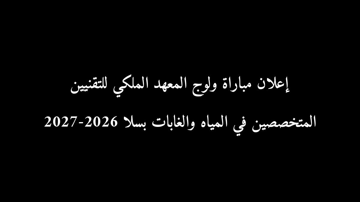إعلان مباراة ولوج المعهد الملكي للتقنيين المتخصصين في المياه والغابات بسلا 2026-2027
