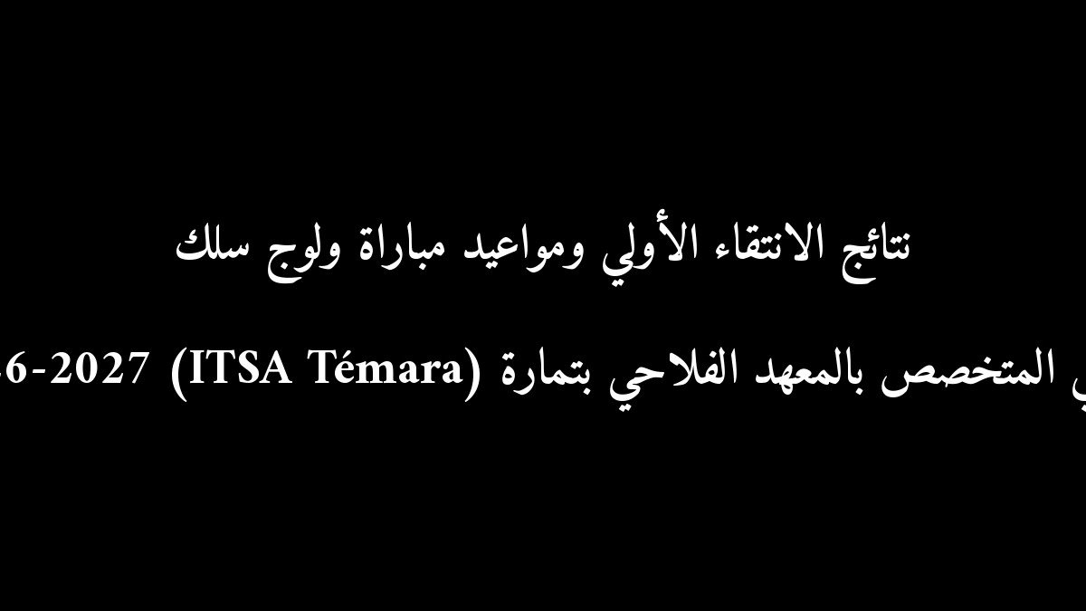 نتائج الانتقاء الأولي ومواعيد مباراة ولوج سلك التقني المتخصص بالمعهد الفلاحي بتمارة (ITSA Témara) 2026-2027