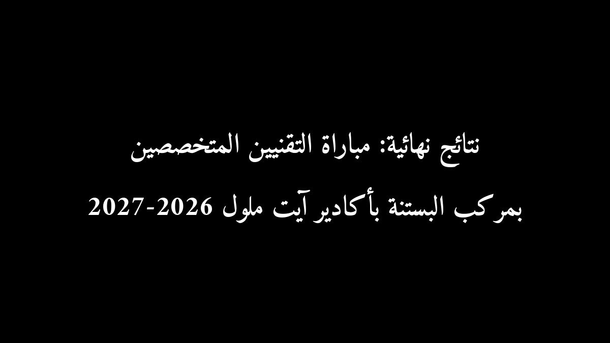 نتائج نهائية: مباراة التقنيين المتخصصين بمركب البستنة بأكادير آيت ملول 2026-2027
