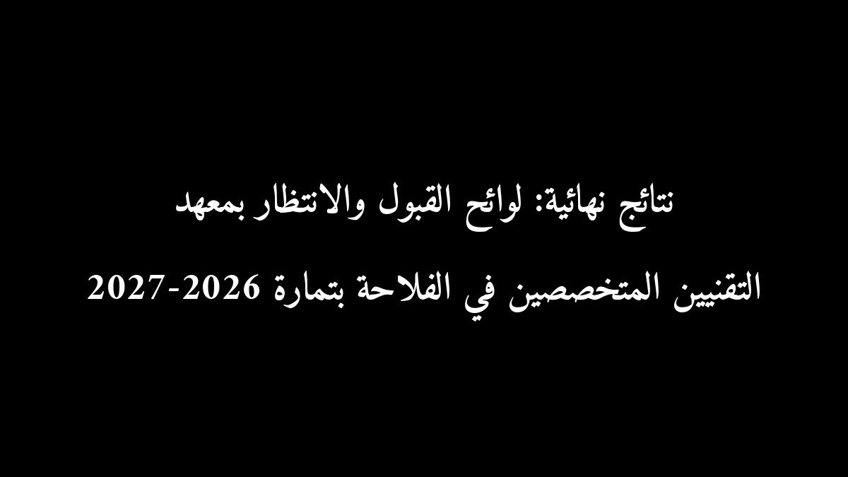 نتائج نهائية: لوائح القبول والانتظار بمعهد التقنيين المتخصصين في الفلاحة بتمارة 2026-2027
