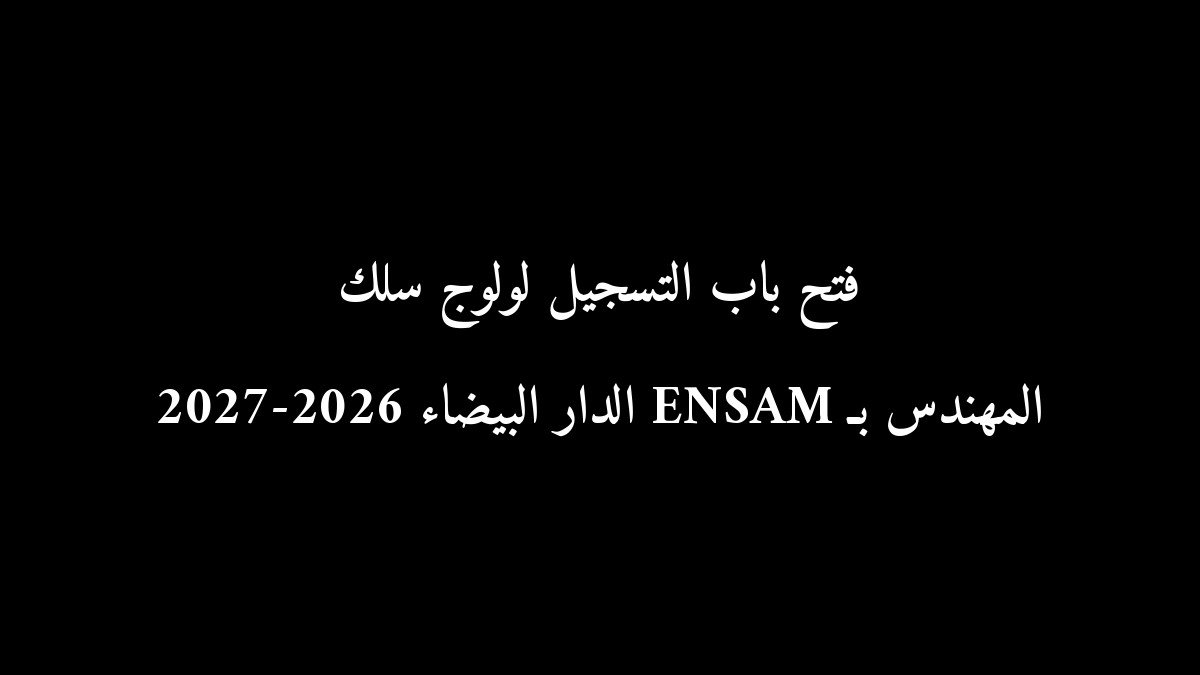 رسمياً.. فتح باب التسجيل لولوج سلك المهندس بـ ENSAM الدار البيضاء 2026-2027