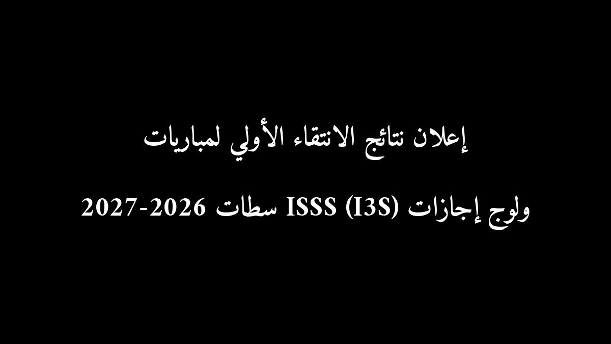 إعلان نتائج الانتقاء الأولي لمباريات ولوج إجازات ISSS (I3S) سطات 2026-2027